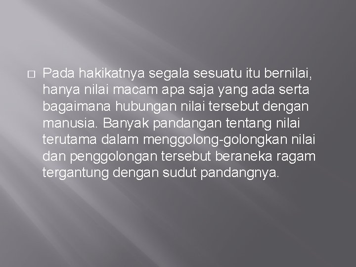 � Pada hakikatnya segala sesuatu itu bernilai, hanya nilai macam apa saja yang ada