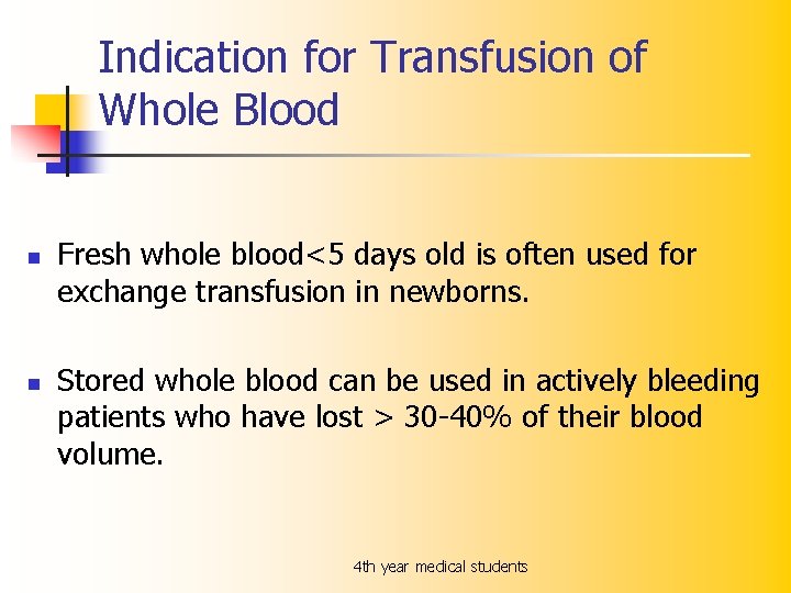 Indication for Transfusion of Whole Blood n n Fresh whole blood<5 days old is