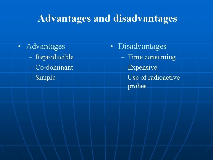 Advantages and disadvantages • Advantages – Reproducible – Co-dominant – Simple • Disadvantages – Advantages and disadvantages • Advantages – Reproducible – Co-dominant – Simple • Disadvantages –