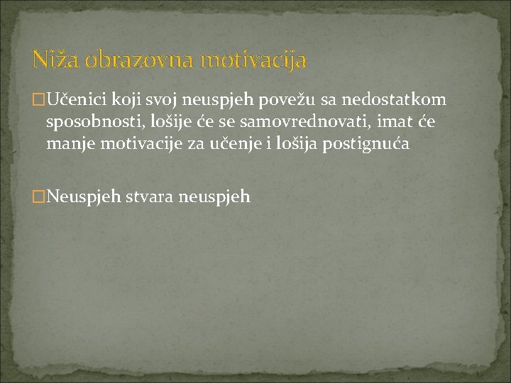 Niža obrazovna motivacija �Učenici koji svoj neuspjeh povežu sa nedostatkom sposobnosti, lošije će se