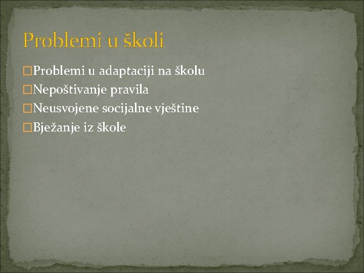 Problemi u školi �Problemi u adaptaciji na školu �Nepoštivanje pravila �Neusvojene socijalne vještine �Bježanje