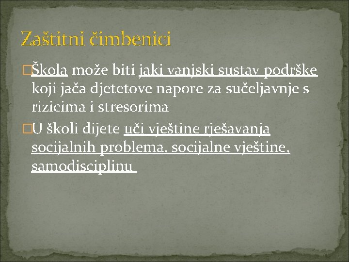 Zaštitni čimbenici �Škola može biti jaki vanjski sustav podrške koji jača djetetove napore za
