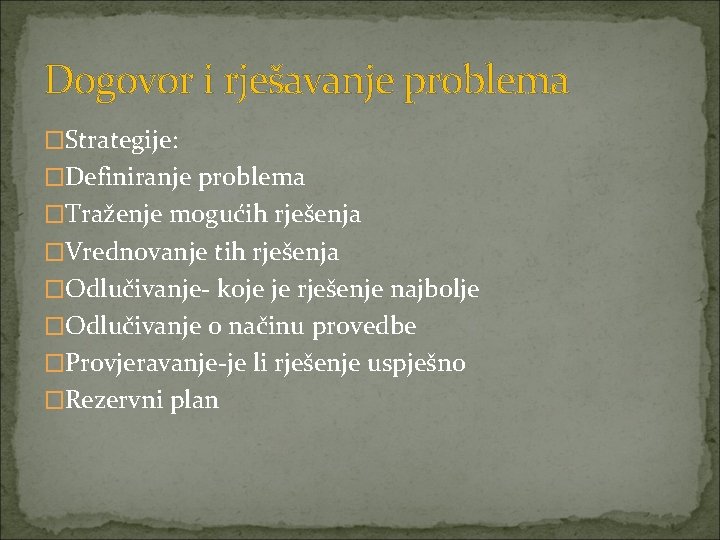 Dogovor i rješavanje problema �Strategije: �Definiranje problema �Traženje mogućih rješenja �Vrednovanje tih rješenja �Odlučivanje-