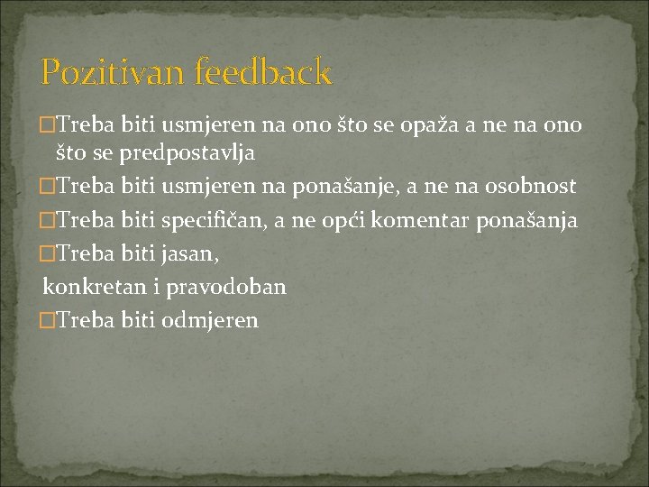 Pozitivan feedback �Treba biti usmjeren na ono što se opaža a ne na ono