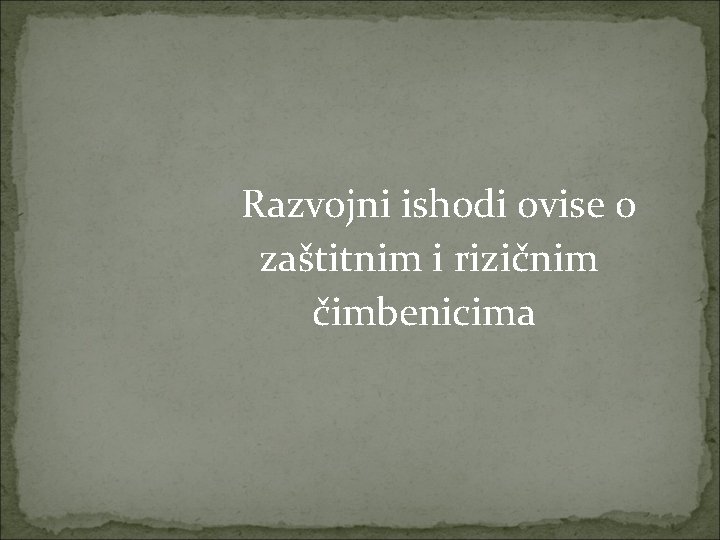 Razvojni ishodi ovise o zaštitnim i rizičnim čimbenicima 