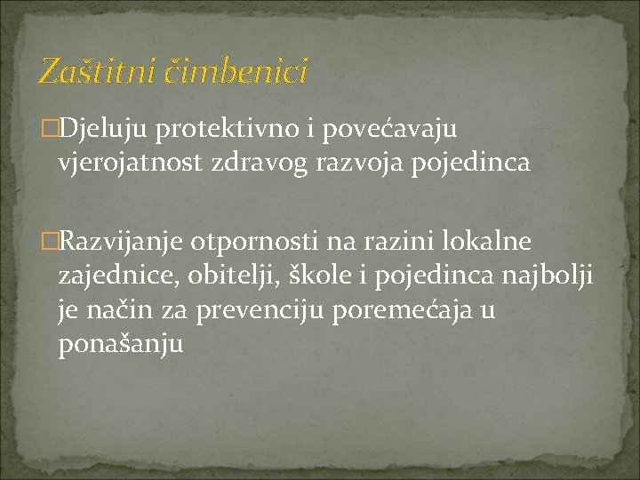 Zaštitni čimbenici �Djeluju protektivno i povećavaju vjerojatnost zdravog razvoja pojedinca �Razvijanje otpornosti na razini