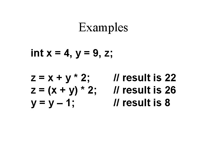 Examples int x = 4, y = 9, z; z = x + y Examples int x = 4, y = 9, z; z = x + y