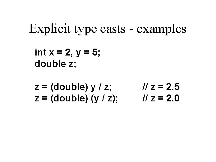 Explicit type casts - examples int x = 2, y = 5; double z; Explicit type casts - examples int x = 2, y = 5; double z;
