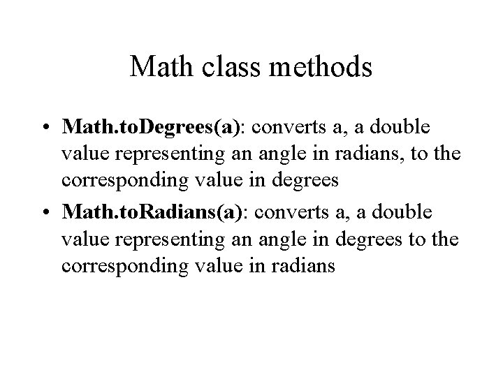 Math class methods • Math. to. Degrees(a): converts a, a double value representing an Math class methods • Math. to. Degrees(a): converts a, a double value representing an