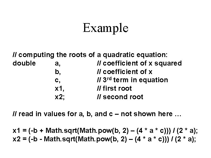 Example // computing the roots of a quadratic equation: double a, // coefficient of Example // computing the roots of a quadratic equation: double a, // coefficient of