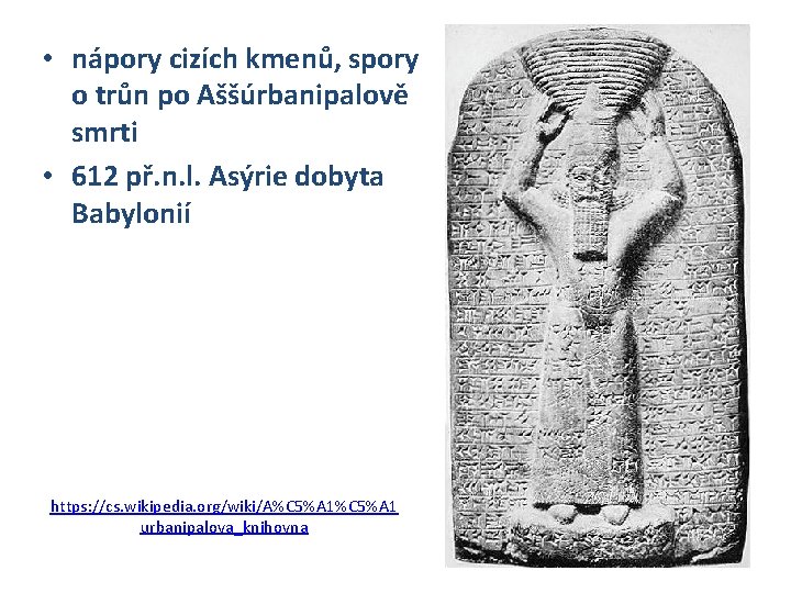  • nápory cizích kmenů, spory o trůn po Aššúrbanipalově smrti • 612 př.