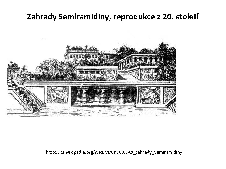 Zahrady Semiramidiny, reprodukce z 20. století http: //cs. wikipedia. org/wiki/Visut%C 3%A 9_zahrady_Semiramidiny 