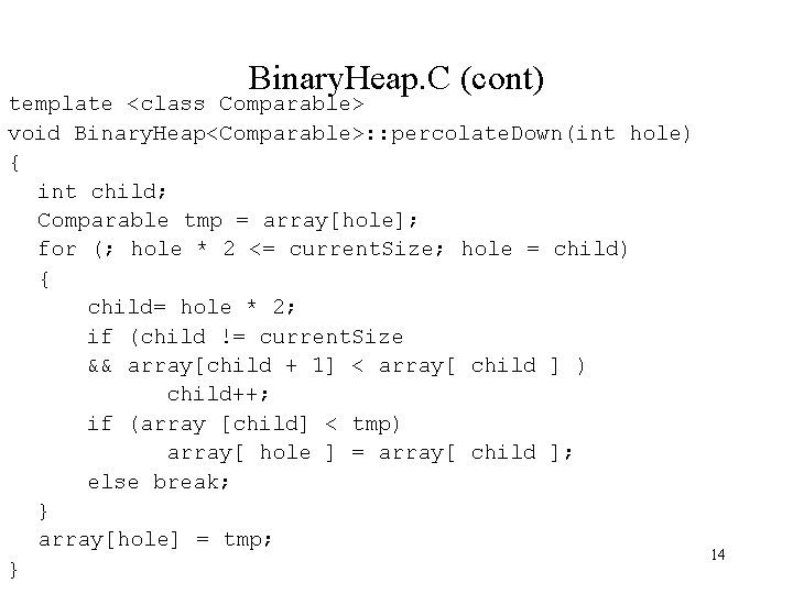 Binary. Heap. C (cont) template <class Comparable> void Binary. Heap<Comparable>: : percolate. Down(int hole)