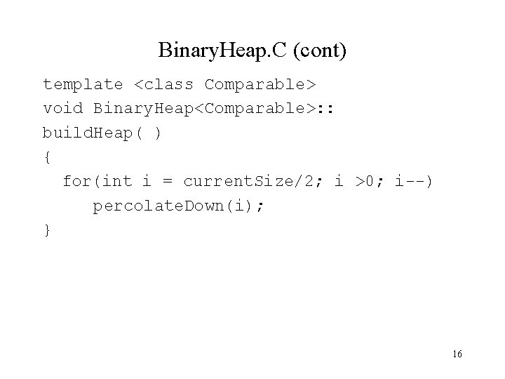 Binary. Heap. C (cont) template <class Comparable> void Binary. Heap<Comparable>: : build. Heap( )