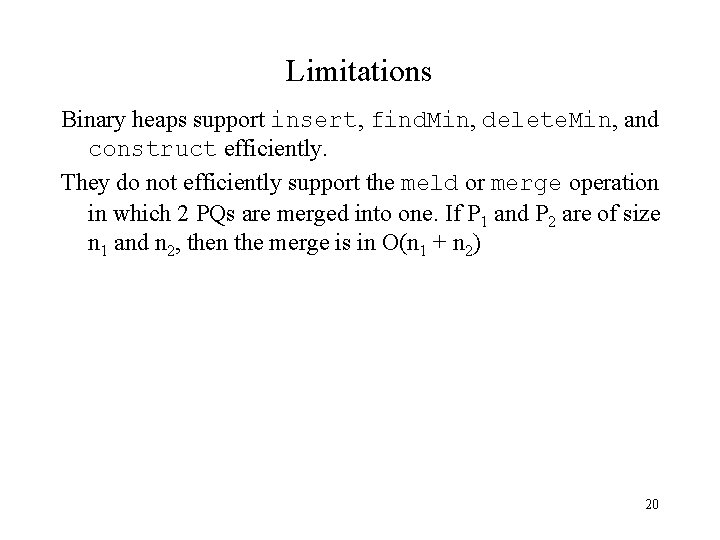 Limitations Binary heaps support insert, find. Min, delete. Min, and construct efficiently. They do
