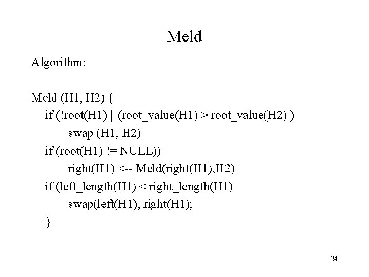 Meld Algorithm: Meld (H 1, H 2) { if (!root(H 1) || (root_value(H 1)