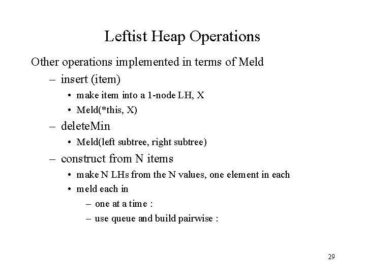Leftist Heap Operations Other operations implemented in terms of Meld – insert (item) •