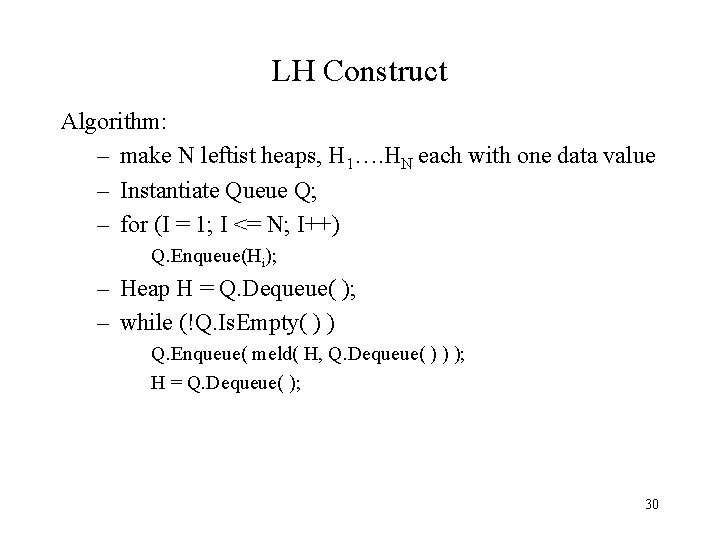 LH Construct Algorithm: – make N leftist heaps, H 1…. HN each with one