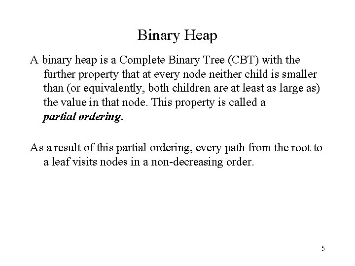 Binary Heap A binary heap is a Complete Binary Tree (CBT) with the further