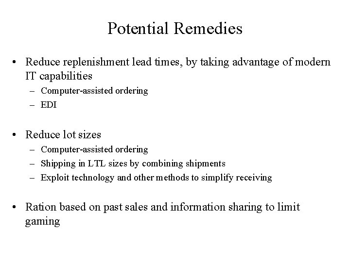 Potential Remedies • Reduce replenishment lead times, by taking advantage of modern IT capabilities