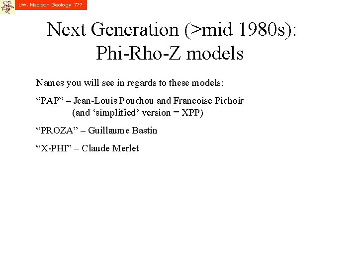 UW- Madison Geology 777 Next Generation (>mid 1980 s): Phi-Rho-Z models Names you will