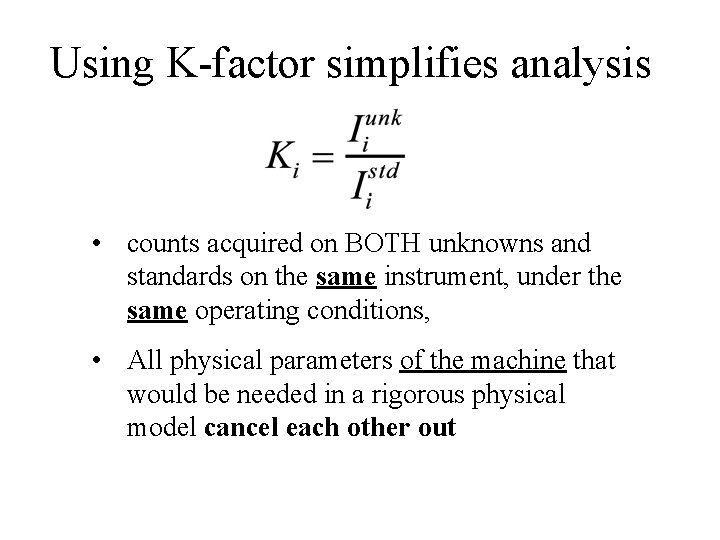 Using K-factor simplifies analysis • counts acquired on BOTH unknowns and standards on the