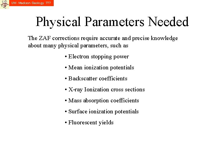 UW- Madison Geology 777 Physical Parameters Needed The ZAF corrections require accurate and precise