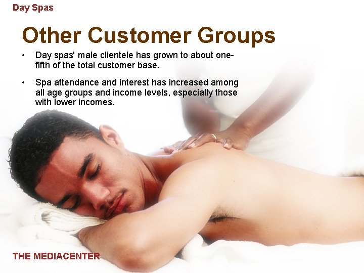 Day Spas Other Customer Groups • Day spas' male clientele has grown to about