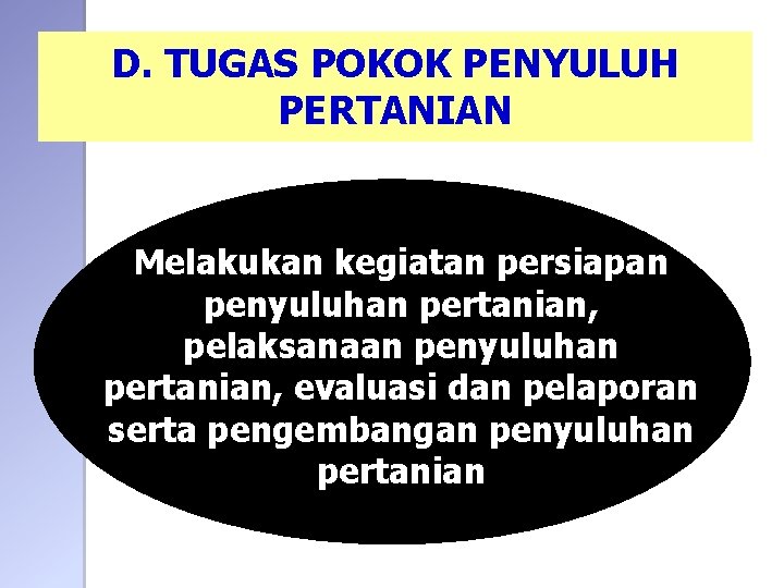 D. TUGAS POKOK PENYULUH PERTANIAN Melakukan kegiatan persiapan penyuluhan pertanian, pelaksanaan penyuluhan pertanian, evaluasi