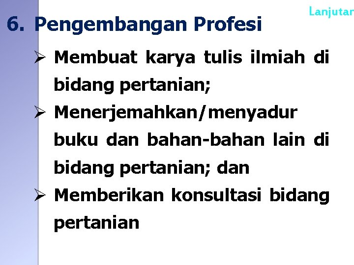 6. Pengembangan Profesi Lanjutan Ø Membuat karya tulis ilmiah di bidang pertanian; Ø Menerjemahkan/menyadur