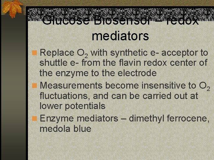 Glucose Biosensor – redox mediators n Replace O 2 with synthetic e- acceptor to