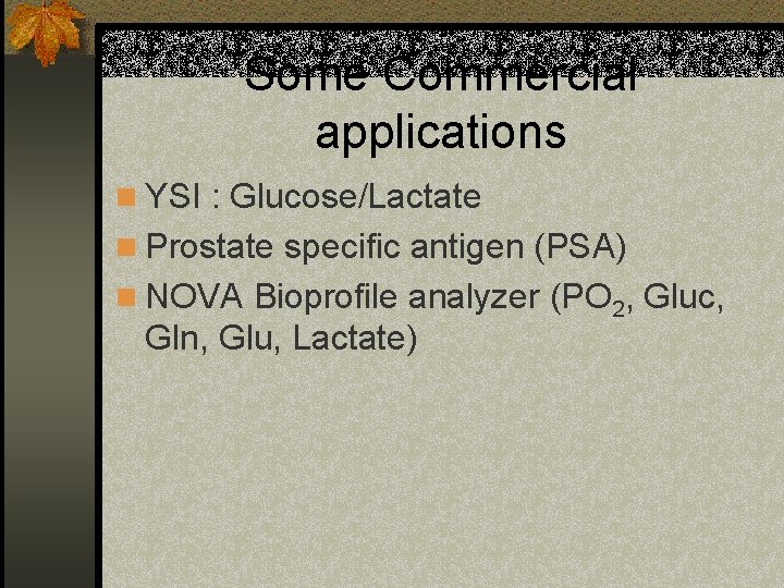 Some Commercial applications n YSI : Glucose/Lactate n Prostate specific antigen (PSA) n NOVA
