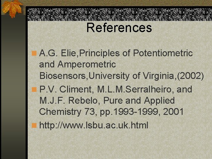 References n A. G. Elie, Principles of Potentiometric and Amperometric Biosensors, University of Virginia,