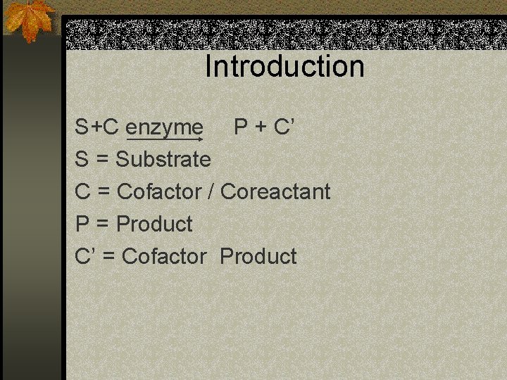 Introduction S+C enzyme P + C’ S = Substrate C = Cofactor / Coreactant