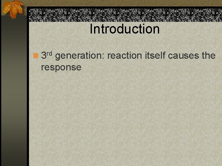 Introduction n 3 rd generation: reaction itself causes the response 
