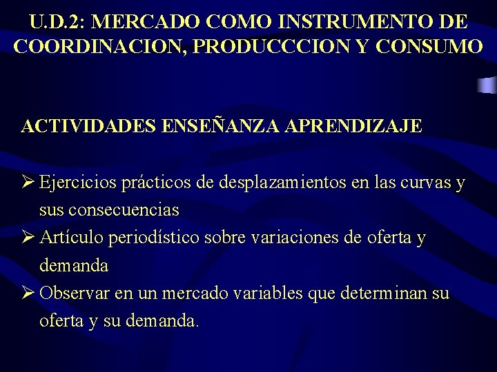 U. D. 2: MERCADO COMO INSTRUMENTO DE COORDINACION, PRODUCCCION Y CONSUMO ACTIVIDADES ENSEÑANZA APRENDIZAJE