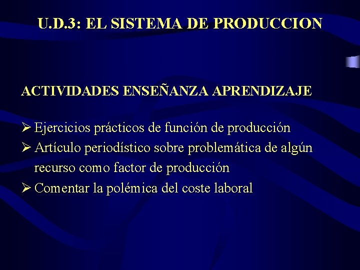 U. D. 3: EL SISTEMA DE PRODUCCION ACTIVIDADES ENSEÑANZA APRENDIZAJE Ø Ejercicios prácticos de