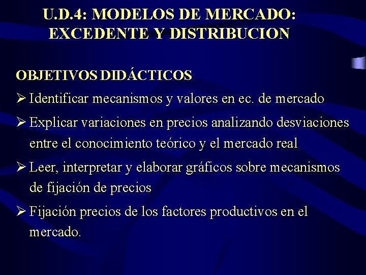 U. D. 4: MODELOS DE MERCADO: EXCEDENTE Y DISTRIBUCION OBJETIVOS DIDÁCTICOS Ø Identificar mecanismos