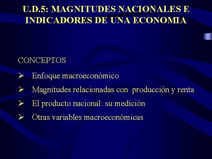 U. D. 5: MAGNITUDES NACIONALES E INDICADORES DE UNA ECONOMIA CONCEPTOS Ø Enfoque macroeconómico