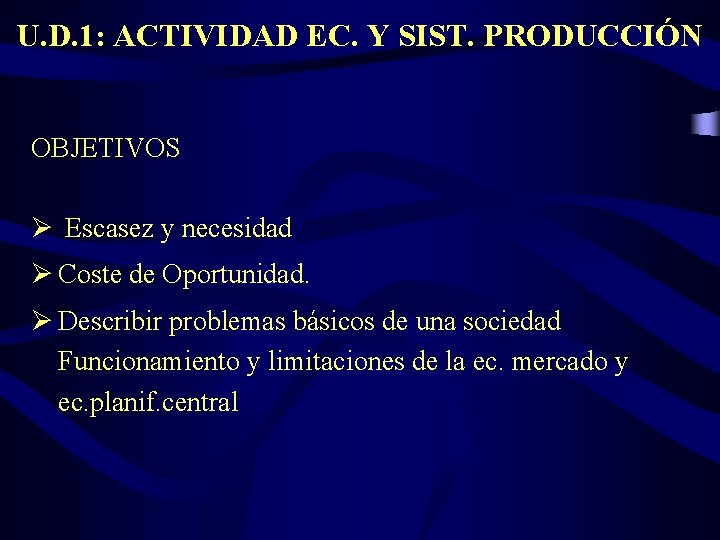 U. D. 1: ACTIVIDAD EC. Y SIST. PRODUCCIÓN OBJETIVOS Ø Escasez y necesidad Ø