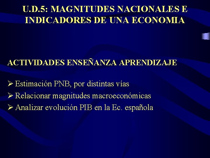 U. D. 5: MAGNITUDES NACIONALES E INDICADORES DE UNA ECONOMIA ACTIVIDADES ENSEÑANZA APRENDIZAJE Ø