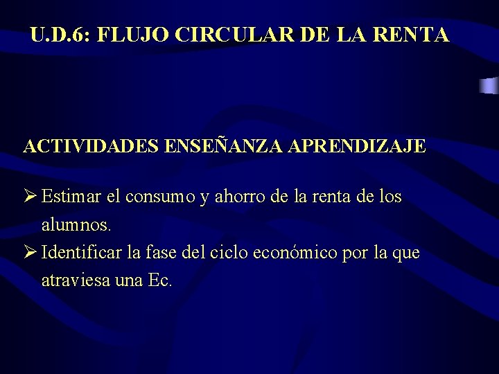 U. D. 6: FLUJO CIRCULAR DE LA RENTA ACTIVIDADES ENSEÑANZA APRENDIZAJE Ø Estimar el