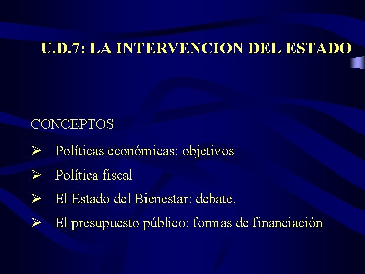 U. D. 7: LA INTERVENCION DEL ESTADO CONCEPTOS Ø Políticas económicas: objetivos Ø Política