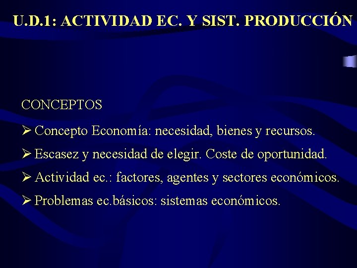 U. D. 1: ACTIVIDAD EC. Y SIST. PRODUCCIÓN CONCEPTOS Ø Concepto Economía: necesidad, bienes