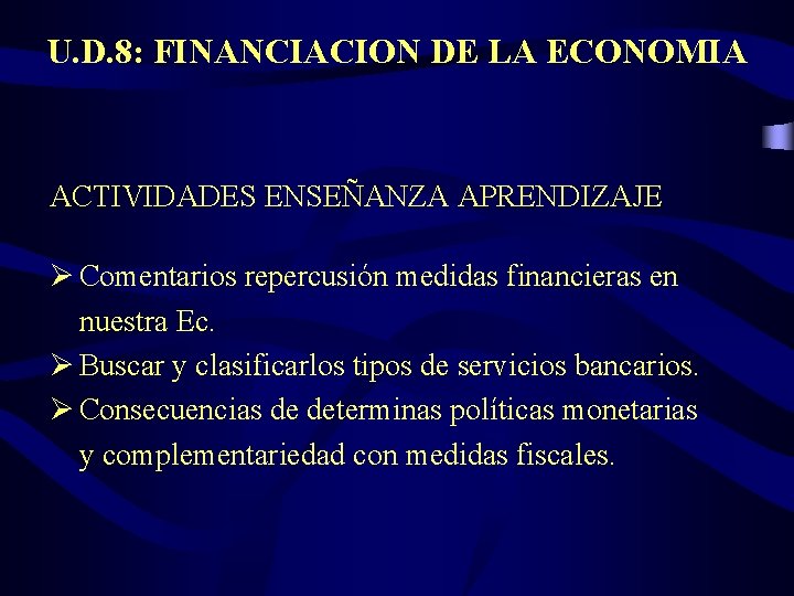 U. D. 8: FINANCIACION DE LA ECONOMIA ACTIVIDADES ENSEÑANZA APRENDIZAJE Ø Comentarios repercusión medidas