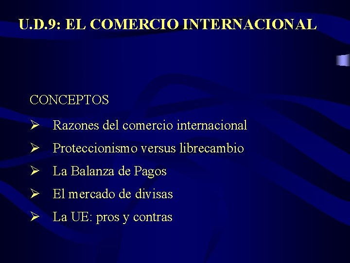 U. D. 9: EL COMERCIO INTERNACIONAL CONCEPTOS Ø Razones del comercio internacional Ø Proteccionismo