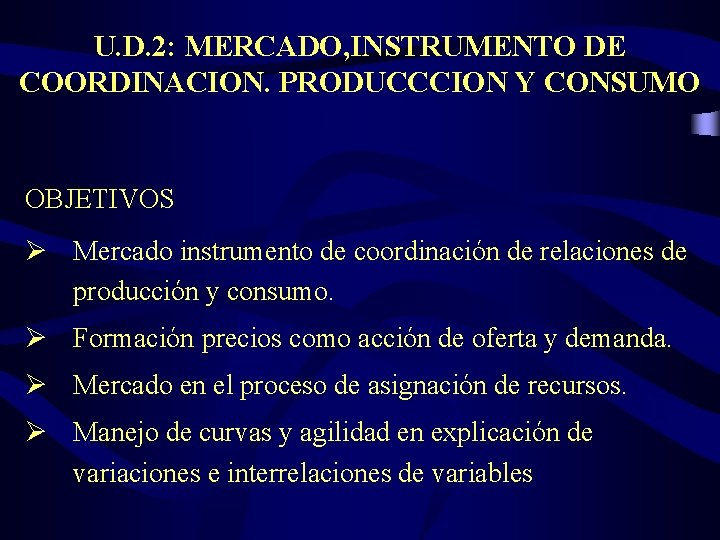 U. D. 2: MERCADO, INSTRUMENTO DE COORDINACION. PRODUCCCION Y CONSUMO OBJETIVOS Ø Mercado instrumento