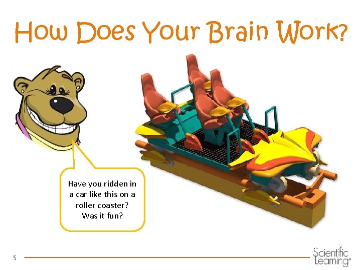 How Does Your Brain Work? Have you ridden in a car like this on