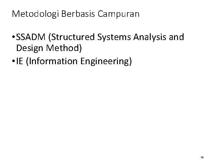 Metodologi Berbasis Campuran • SSADM (Structured Systems Analysis and Design Method) • IE (Information