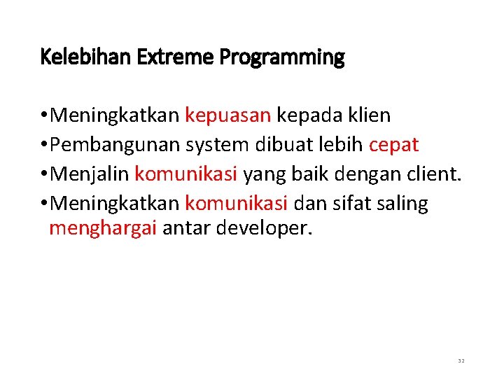 Kelebihan Extreme Programming • Meningkatkan kepuasan kepada klien • Pembangunan system dibuat lebih cepat